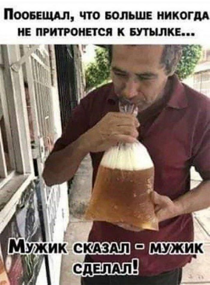 Пообещал, что больше никогда не притронется к бутылке... Мужик сказал - мужик сделал!
