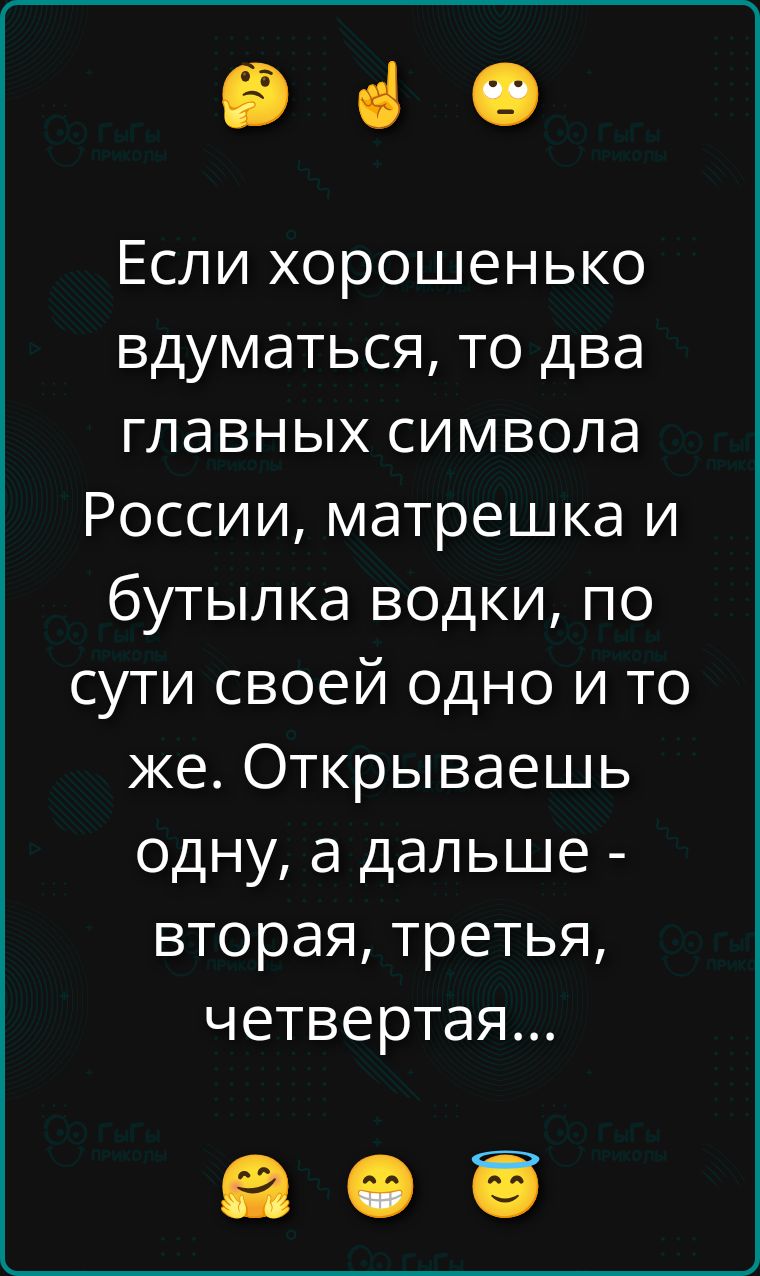 Если хорошенько вдуматься, то два главных символа России, матрешка и бутылка водки, по сути своей одно и то же. Открываешь одну, а дальше - вторая, третья, четвертая...