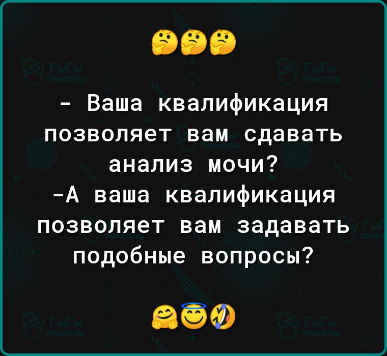 Ваша квалификация позволяет вам сдавать анализ мочи А ваша квалификация позволяет вам задавать подобные вопросы 660
