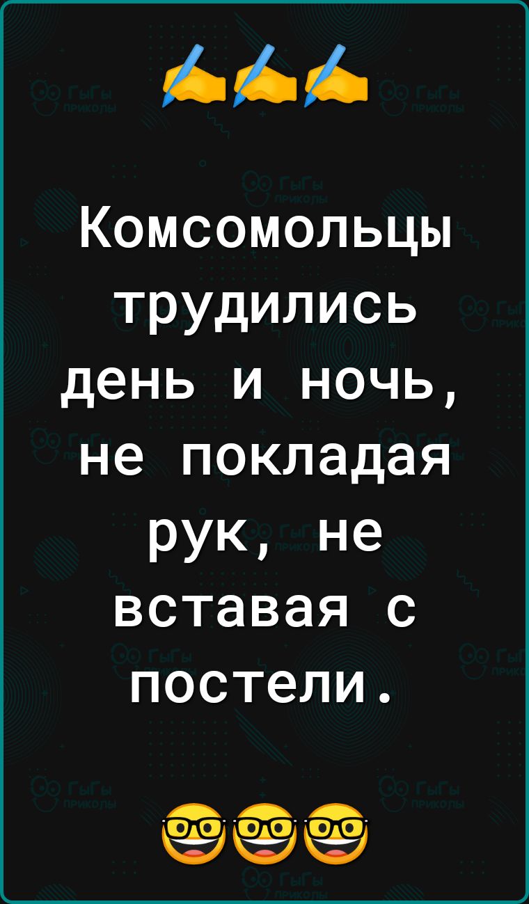 Комсомольцы трудились день и ночь не покладая рук не вставая с постели Едмдйд