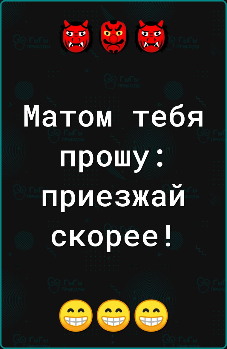 Матом тебя прошу приезжай скорее