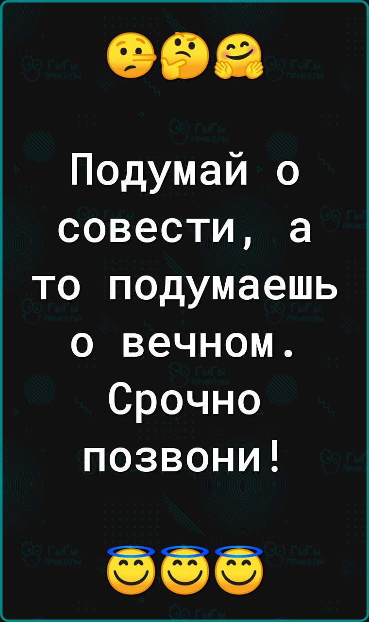 Подумай о совести а то подумаешь о вечном Срочно позвони