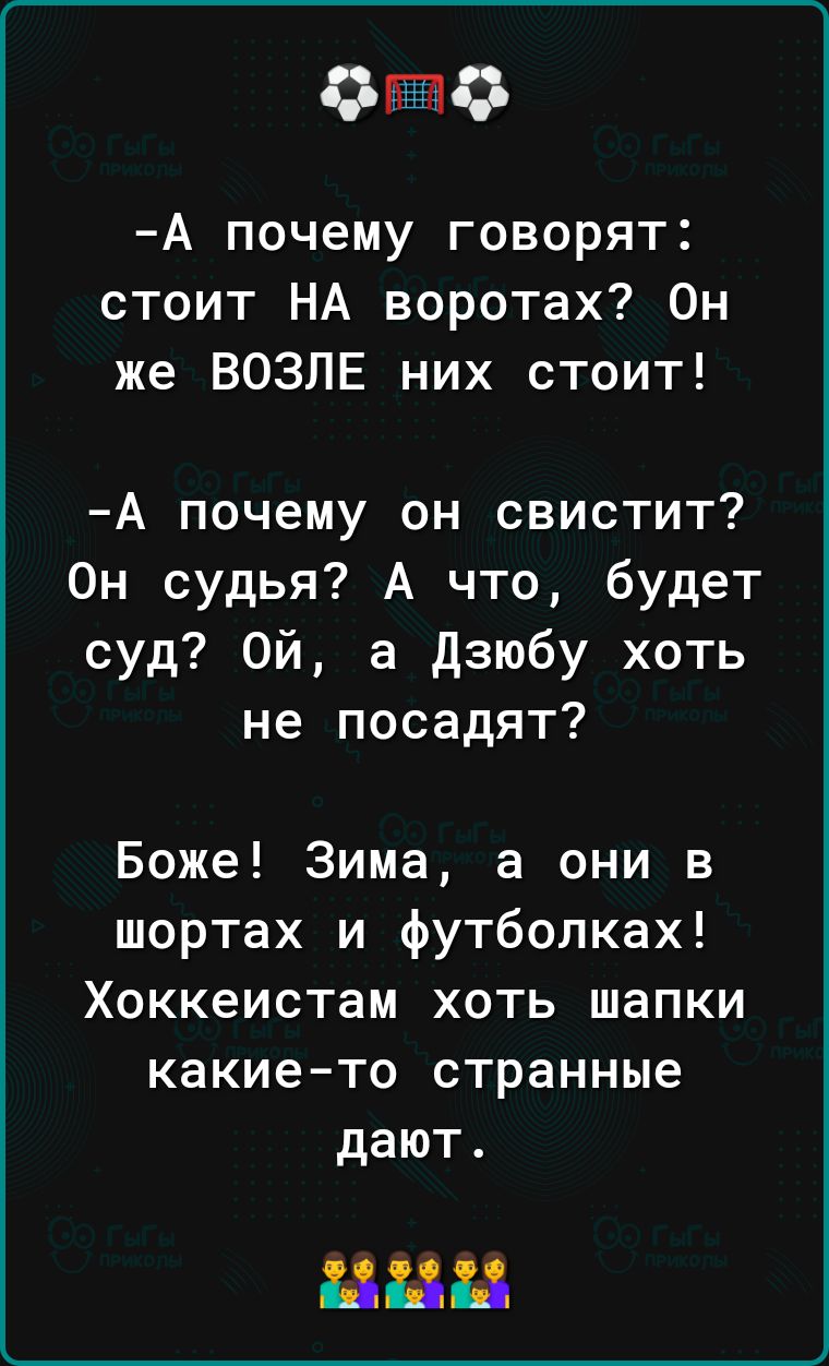 О О А почему говорят стоит НА воротах Он же ВОЗЛЕ них стоит А почему он свистит Он судья А что будет суд Ой а дзюбу хоть не посадят Боже Зима а они в шортах и футболках Хоккеистам хоть шапки какието странные дают