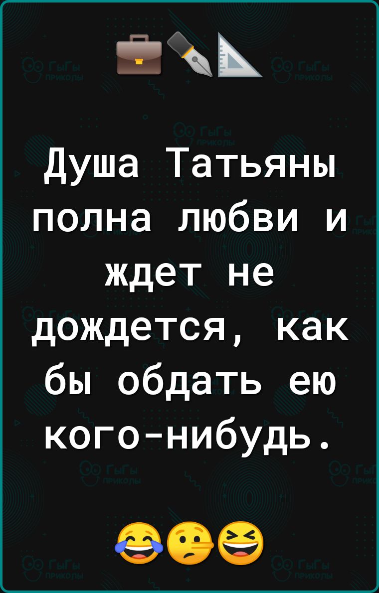 душа Татьяны полна любви и ждет не дождется как бы обдать ею когонибудь 90
