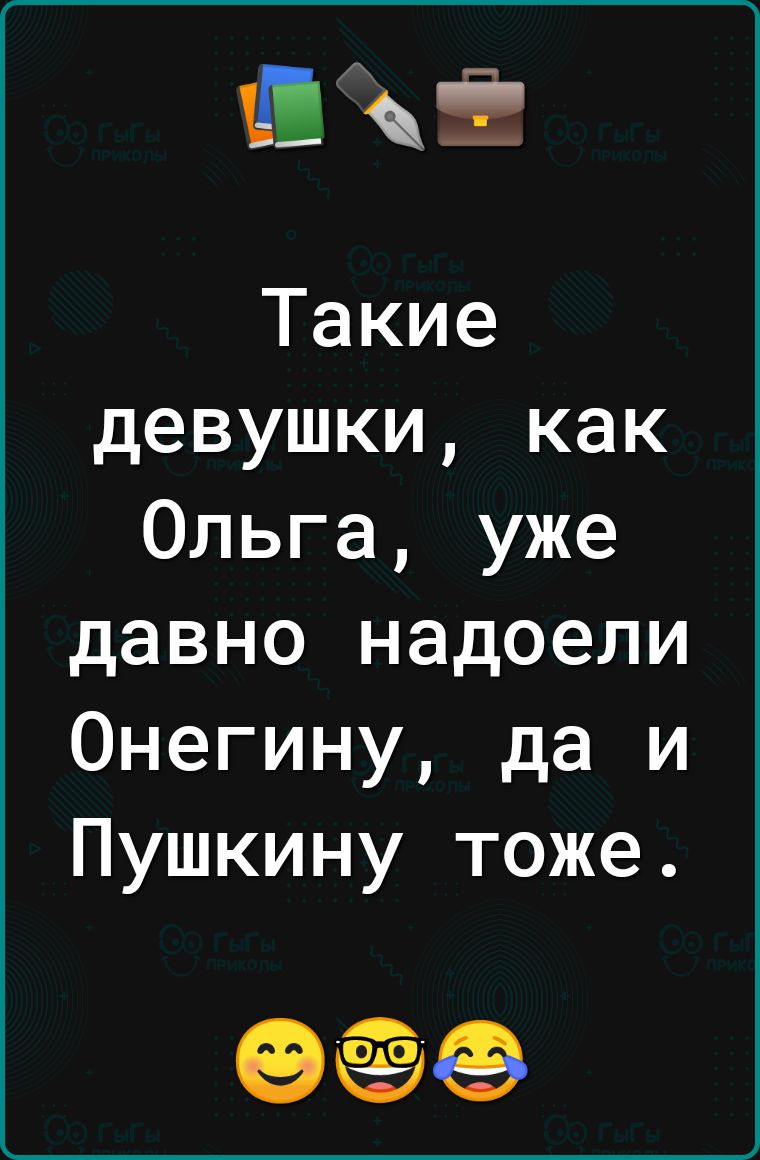 і Такие девушки как Ольга уже давно надоели Онегину да и Пушкину тоже