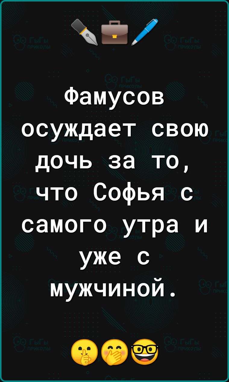 ЁЕЧ Фамусов осуждает свою дочь за то что Софья с самого утра и уже с мужчиной