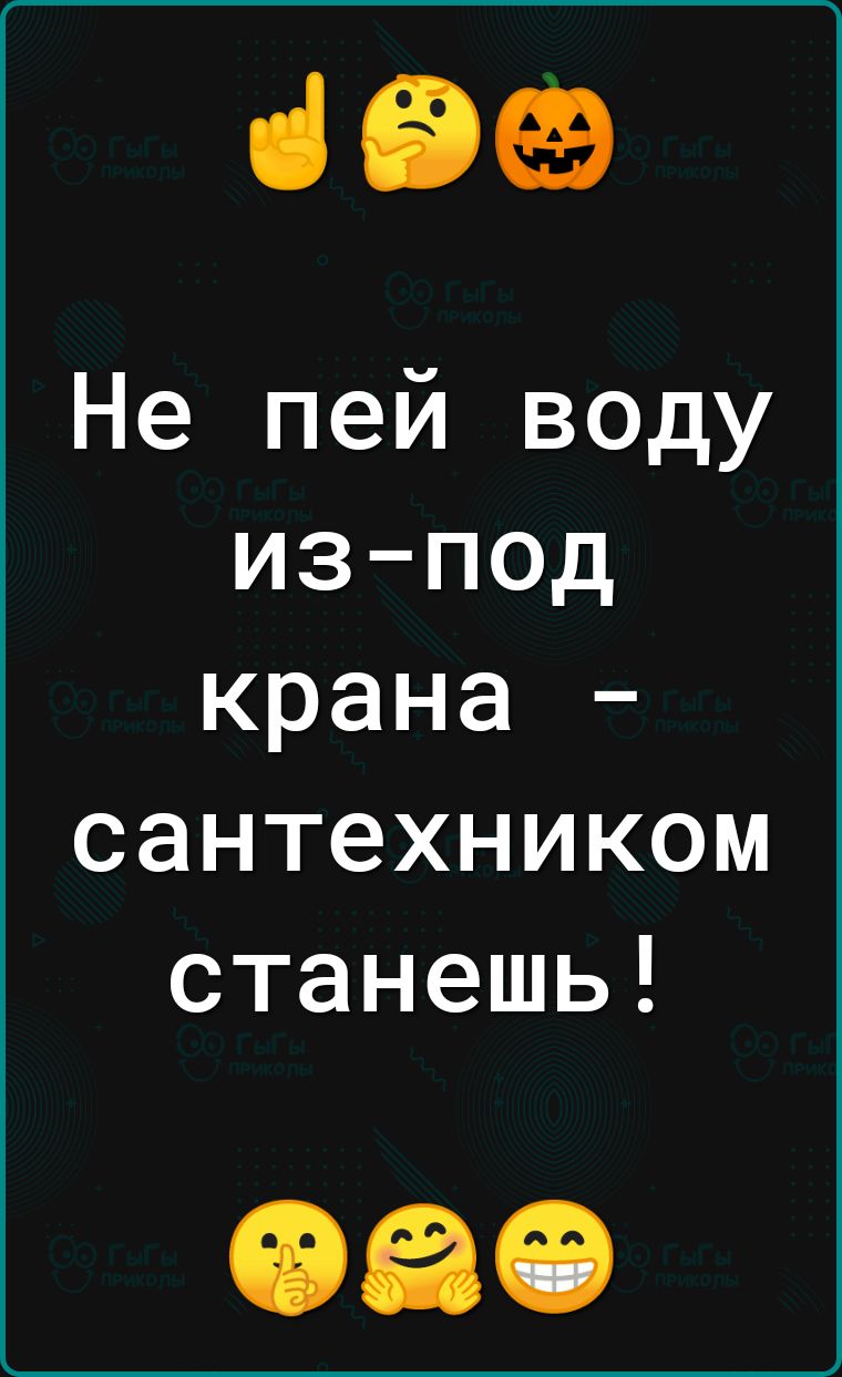 ібё Не пей воду изпод крана сантехником станешь