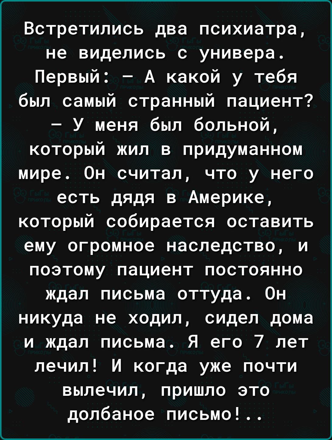 Встретились два психиатра не виделись с универа Первый А какой у тебя был  самый странный пациент У меня был больной который жил в придуманном мире Он  считал что у него есть дядя