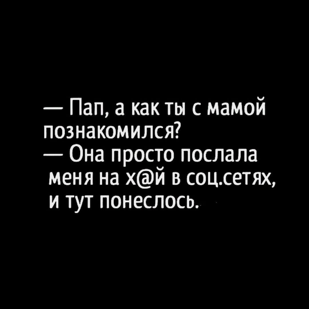 Пап а как ты с мамой познакомился Она просто послала меня на хй в соцсетях и тут понеслось