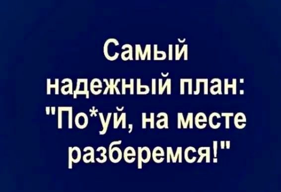 Самый надежный план Поуй на месте разберемся