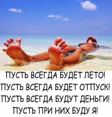 пусть ВСЕГДА БУДЕТ ЛЕТО пусть ВСЕГДА БУДЕТ отпускд пусть всегдд БУДУТ ДЕНЬГИ пусть при них вуду Я