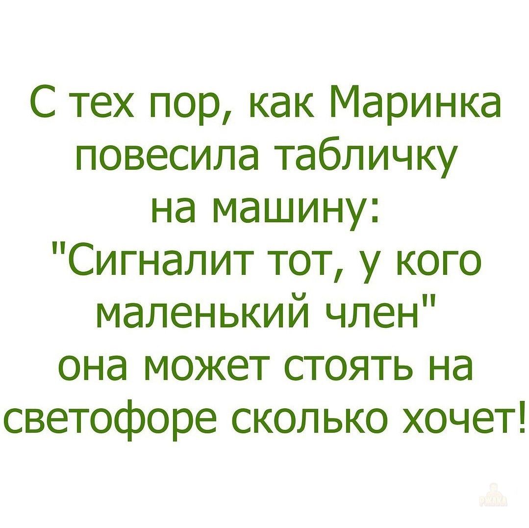 С тех пор как Маринка повесила табличку на машину Сигналит тот у кого маленький член она может стоять на светофоре сколько хочет