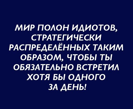 МИР ПОАОН ИАИОТОВ СТРАТЕГИЧЕСКИ РАСПРЕДЕАЁННЫХ ТАКИМ ОБРАЗОМ ЧТОБЫ ТЫ ОБЯЗАТЕЛЬНО ВСТРЕТИА ХОТЯ БЫ ОДНОГО ЗА ДЕНЬ