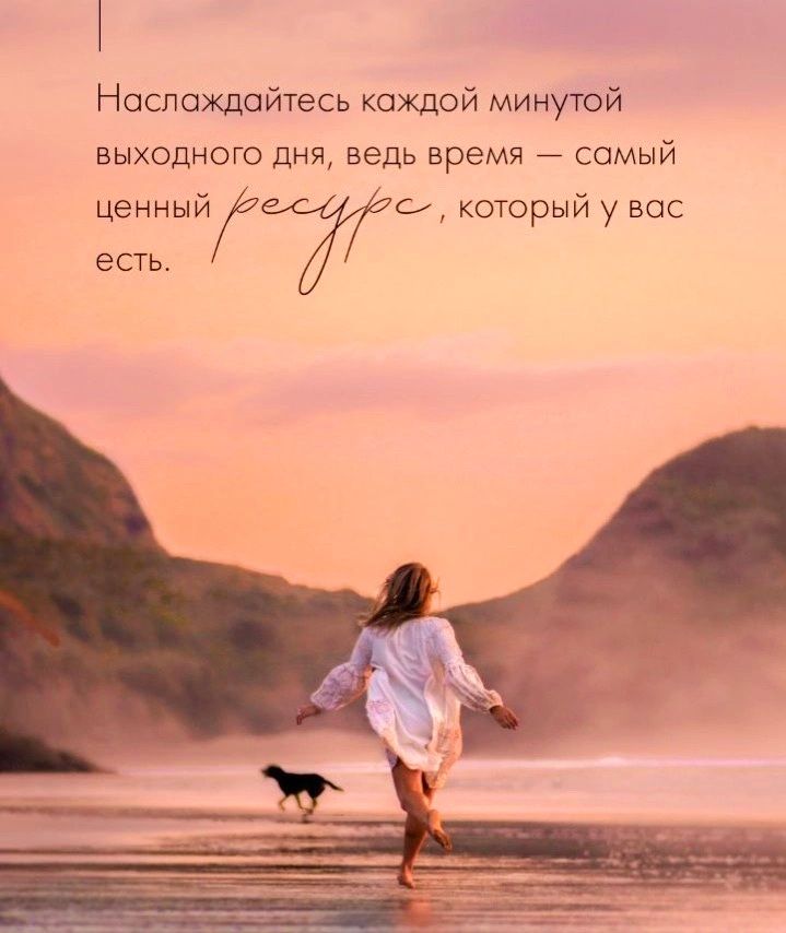 Наслаждайтесь каждой минутой ВЫХОДНОГО ДНЯ ведь время СОМЫЙ ценныйЛ с который у вас есть