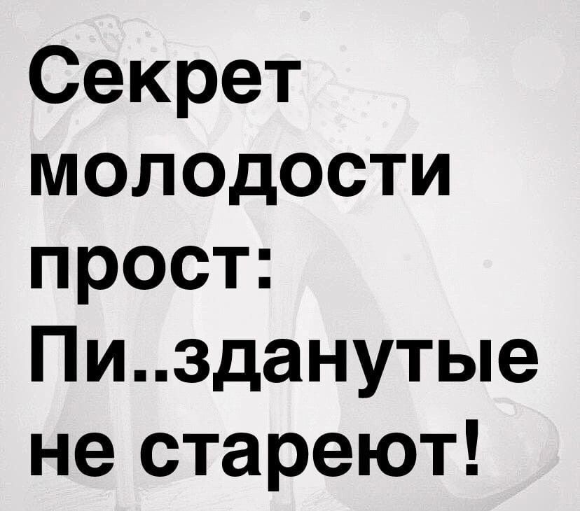 Секрет молодости прост Пизданутые не стареют