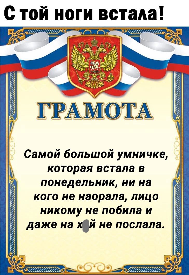 С той ноги встала Самой большой умничке которая встала в понедельник ни на кого не наорала лицо никому не побилаи даже на хй не послала