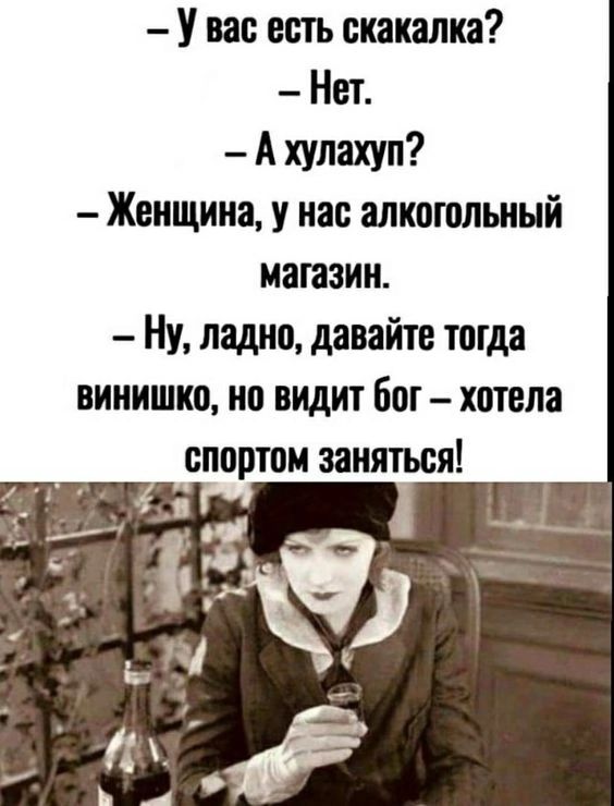 У вас есть скакалка Нет Ахулахуп Женщина у нас алкогольный магазин Ну ладно давайте тогда винишко но видит бог хотела спортом заняться