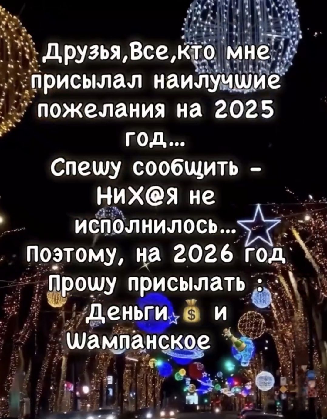 Друзья, Все, кто мне присылал наилучшие пожелания на 2025 год... Спешу сообщить – НИХ@я не исполнилось... Поэтому, на 2026 год Прошу присылать: Деньги 💲 и Шампанское