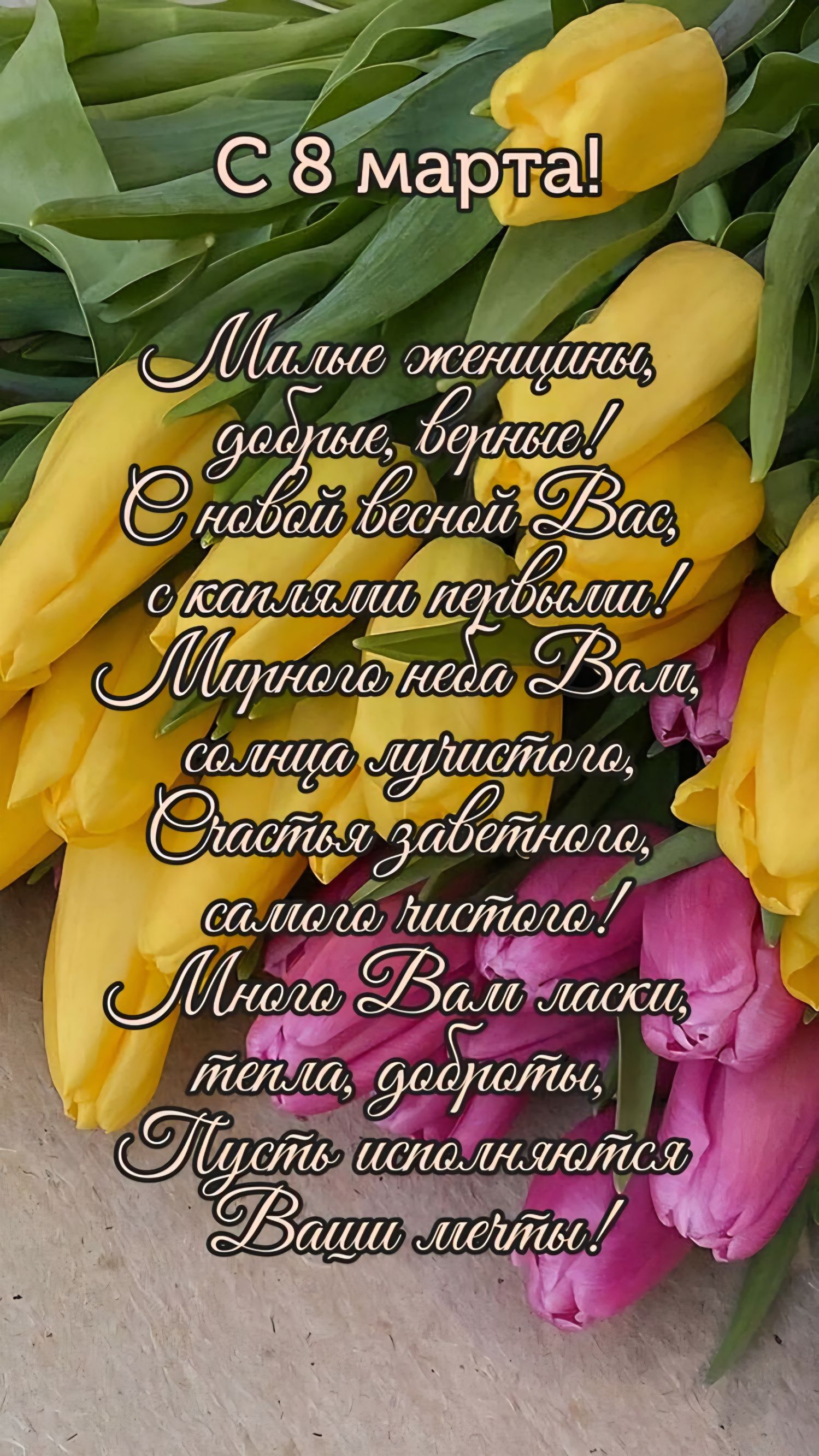 С 8 марта!
Милые женщины,
добрые, верные!
С новой весной Вас,
с каплями первых!
Мирного неба Вам,
солнца лучистого,
Счастья заветного,
самого чистого!
Много Вам ласки,
тепла, доброты,
Пусть исполняются
Ваши мечты!