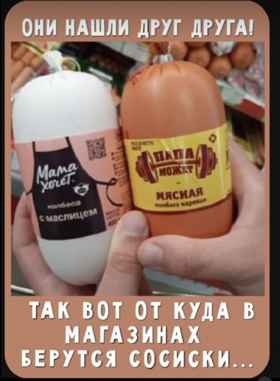 ОНИ НАШЛИ ДРУГ ДРУГА! Mama Xoчeт. колбаса с маслицем ПАПА МОЖЕТ МЯСНАЯ колбаса вареная ТАК ВОТ ОТ КУДА В МАГАЗИНАХ БЕРУТСЯ СОСИСКИ...