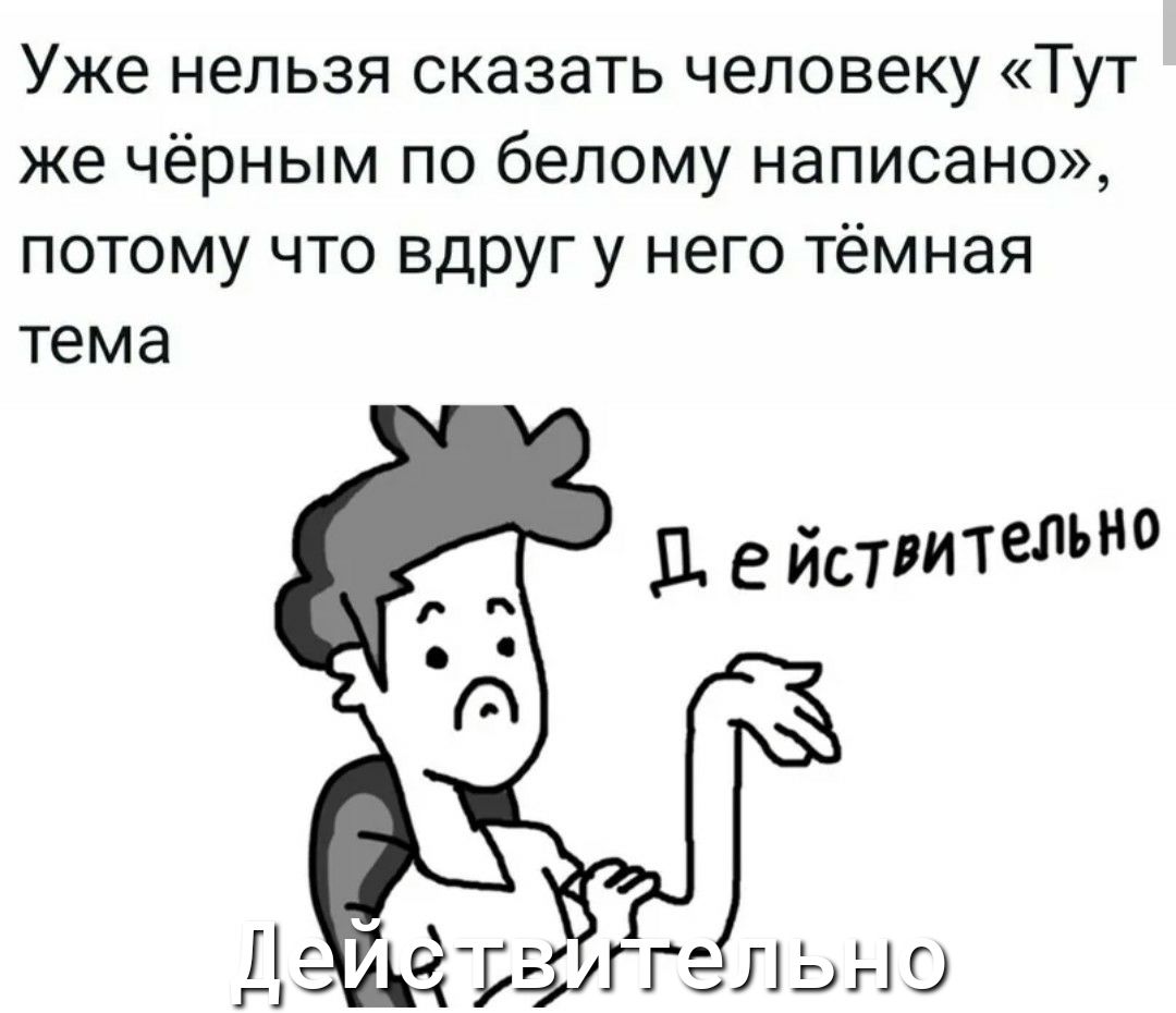 Уже нельзя сказать человеку Тут же чёрным по белому написано потому что вдруг у него тёмная тема д йительно