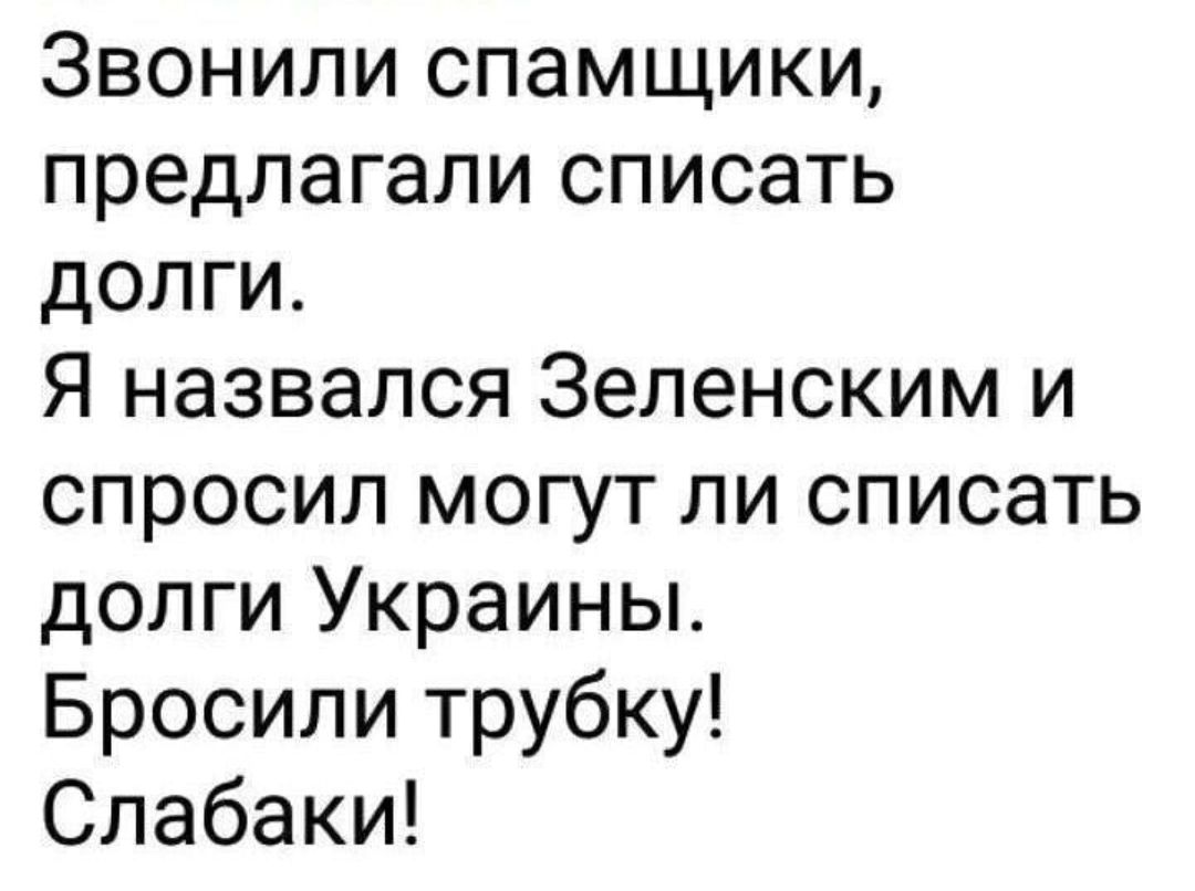Звонили спамщики предлагали списать долги Я назвался Зеленским и спросил могут ли списать долги Украины Бросили трубку Слабаки