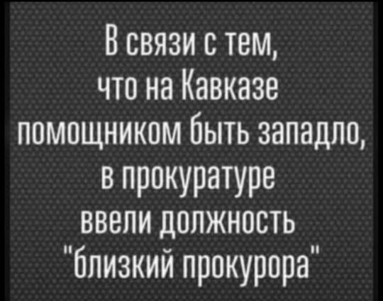 В связи с тем что на Кавказе помощником быть западло в прокуратуре ввели должность близкий прокурора