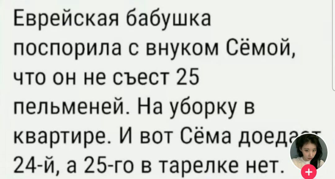 Еврейская бабушка поспорила с внуком Сёмой что он не съест 25 пельменей На уборку в квартире И вот Сёма доед 24й а 25 го в тарелке нет