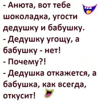 Анюта вот тебе шоколадка угости дедушку и бабушку дедушку УГОЩУ а бабушку нет Почему дедушка откажется а бабушка как всегда откусит