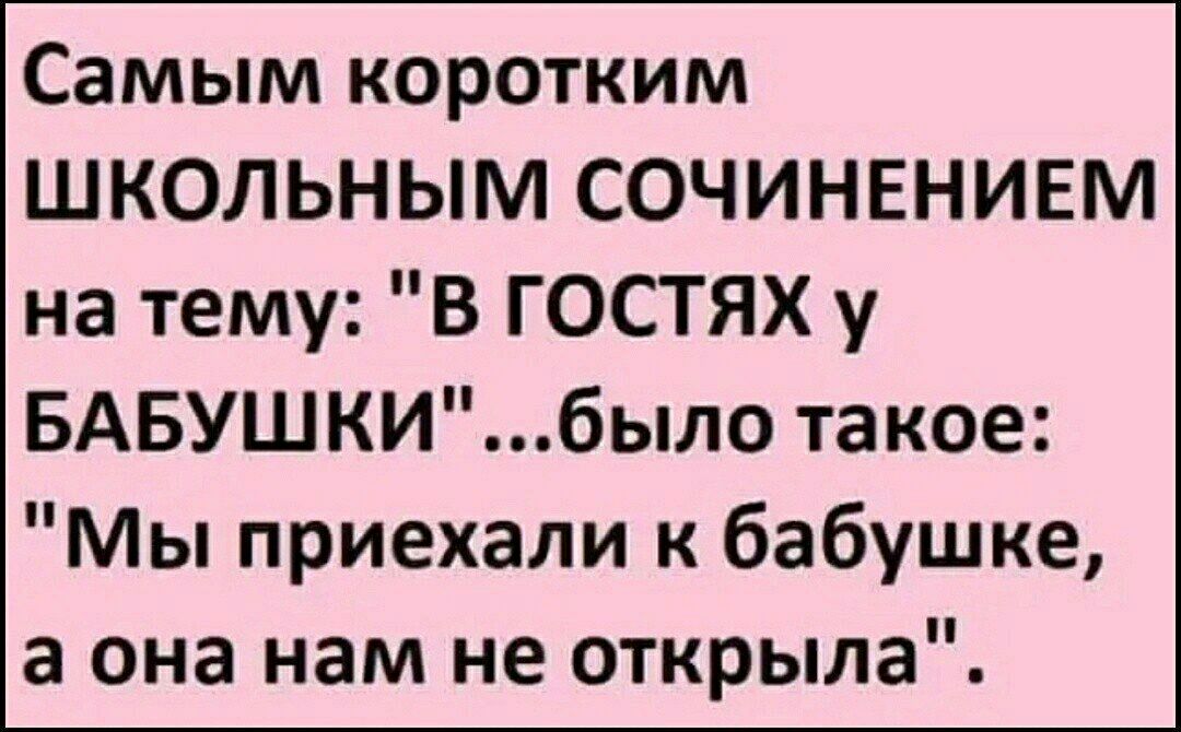 Самым коротким ШКОЛЬНЫМ СОЧИНЕНИЕМ на тему В ГОСТЯХ у БАБУШКИбыло такое Мы приехали к бабушке а она нам не открыла