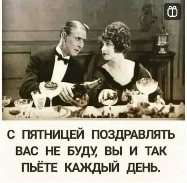 с пятницей ПОЗДРАВПЯТЬ ВАС НЕ вуд вы и ТАК ПЬЁГЕ кдждый день