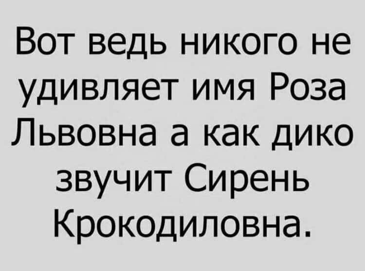 Вот ведь никого не удивляет имя Роза Львовна а как дико звучит Сирень Крокодиловна