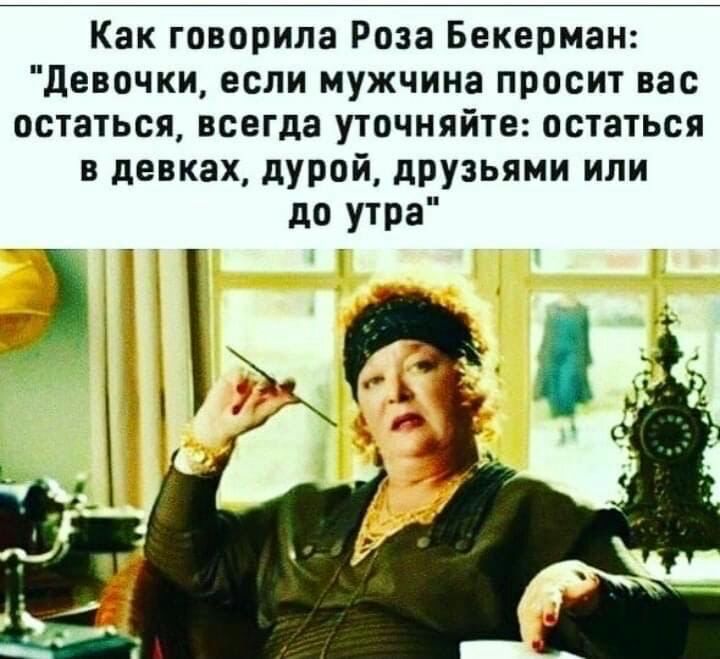 Как говорила Роза Бекермаи девочки если мужчина просит вас остаться всегда уточняйте остаться в девках дурой друзьями или до утра