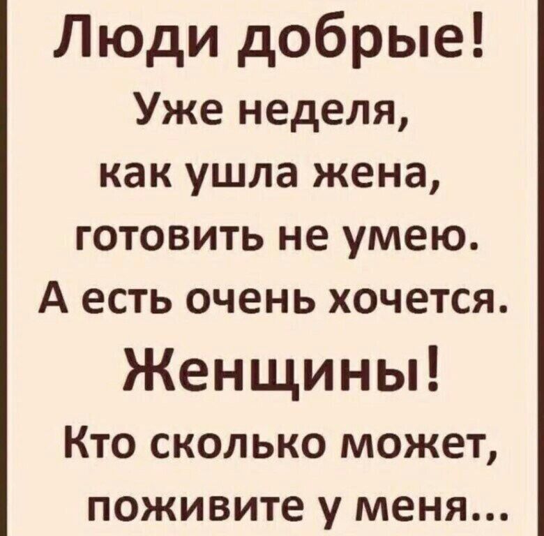 Люди добрые Уже неделя как ушла жена готовить не умею А есть очень хочется Женщины Кто сколько может поживите у меня