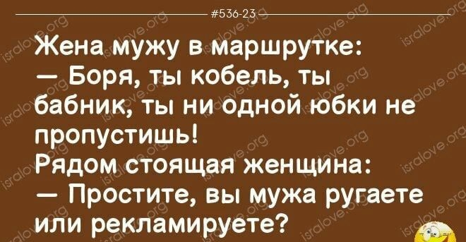 _ Жена мужу в маршрутке Боря ты кобель ты бабник ты ни одной юбки не пропустишь Рядом стоящая женщина Простите вы мужа ругаете или рекламируете _