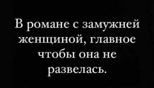 В романе с замужней женщиной главное чтобы она не развелась