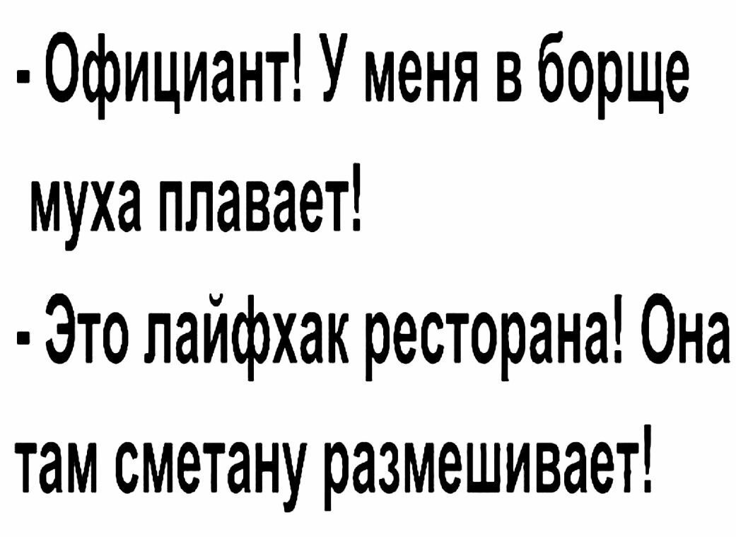 Официант У меня в борще муха плавает Это лайфхак ресторана Она там сметану размешивает