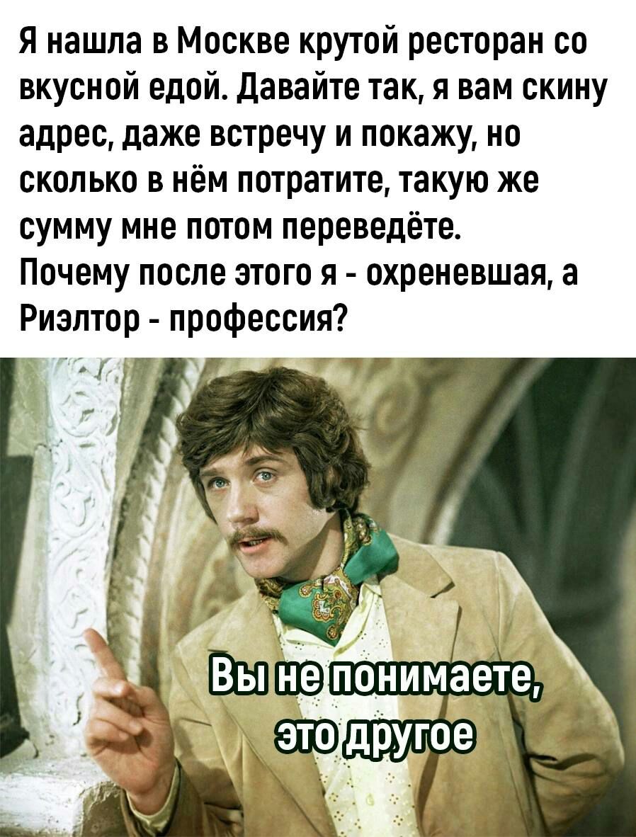 Я нашла в Москве крутой ресторан со вкусной едой давайте так я вам скину адрес даже встречу и покажу но сколько в нём потратите такую же сумму мне потом переведёте Почему после этого я охреневшая а Риэлтор профессия тр