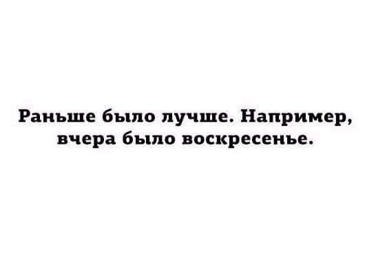 Раньше было лучше Например вчера было воскресенье