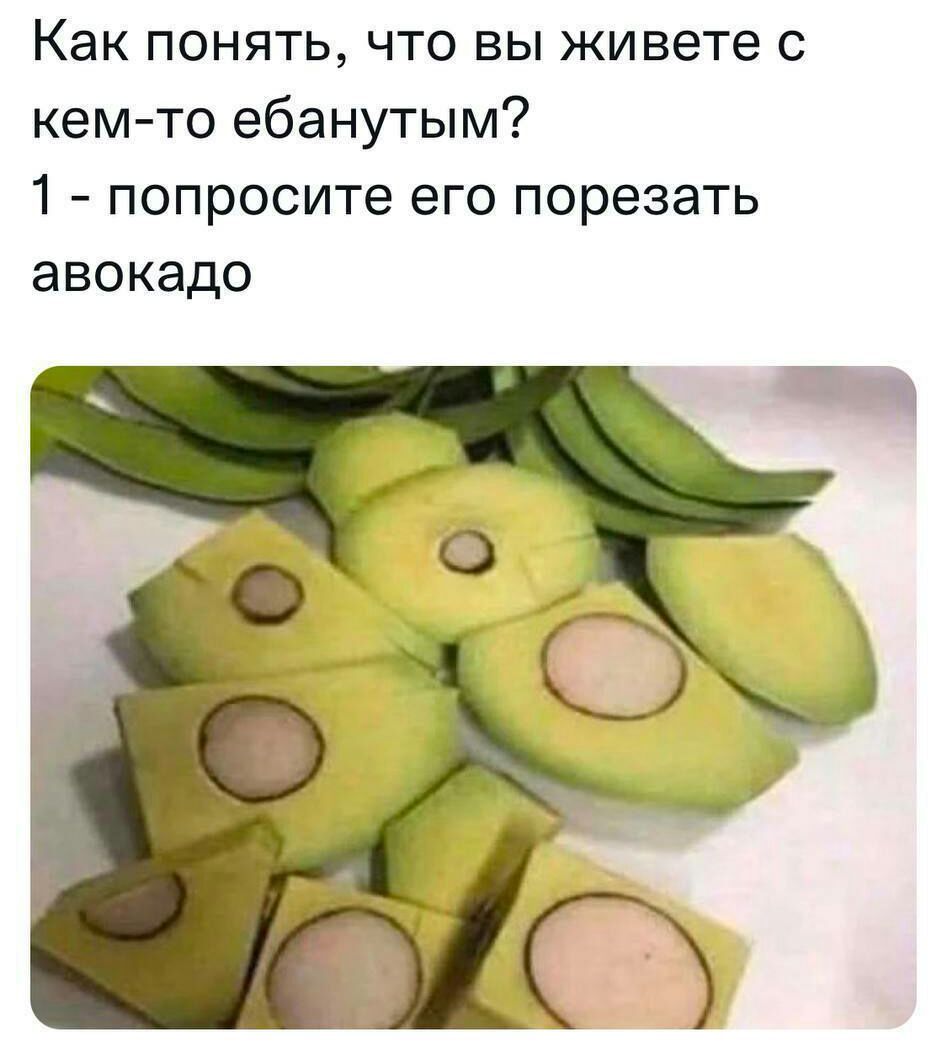 Как понять что вы живете с кем то ебанутым 1 попросите его порезать авокадо