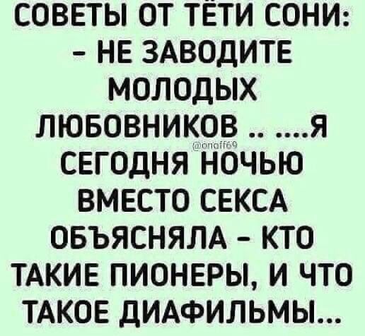 СОВЕТЫ ОТ ТЁТИ СОНИ НЕ ЗАВОДИТЕ МОЛОДЫХ ЛЮБОВНИКОВ Я СЕГОДНЯ НОЧЬЮ ВМЕСТО СЕКСА ОБЪЯСНЯЛА КТО ТАКИЕ ПИОНЕРЫ И ЧТО ТАКОЕ ДИАФИЛЬМЫ