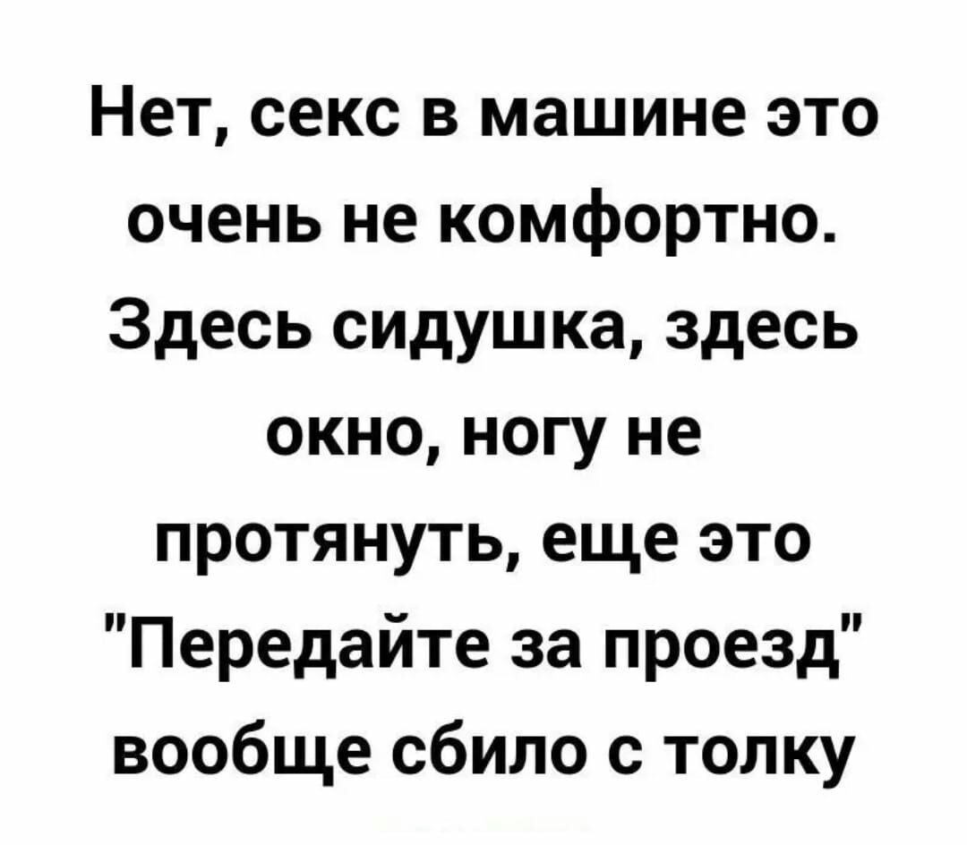 Нет секс в машине это очень не комфортно Здесь сидушка здесь окно ногу не протянуть еще это Передайте за проезд вообще сбило с толку