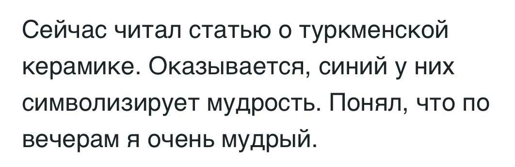 Сейчас читал статью туркменской керамике Оказывается синий у них символизирует мудрость Понял что по вечерам я очень мудрый
