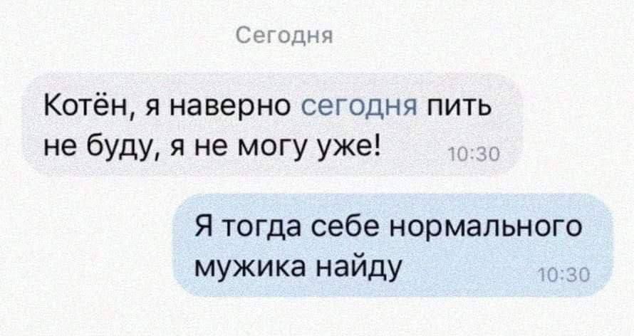 С одни Котён я наверно сегодня пить не буду я не могу уже Я тогда себе нормального мужика найду