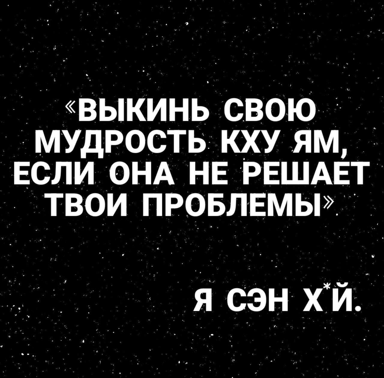 ВЫКИНЬ СВОЮ МУДРОСТЬ КХУ ЯМ ЕСЛИ ОНА НЕ РЕШАЕТ ТВОИ ПРОБЛЕМЫ я сэн хй