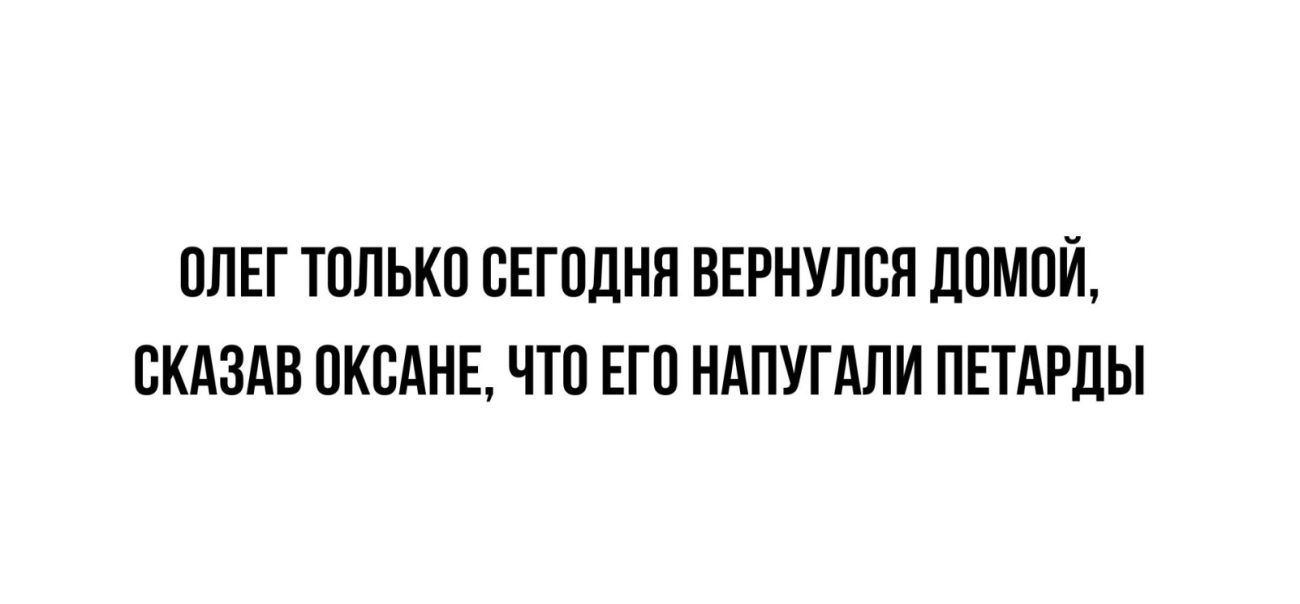 ОПЕГ ТОЛЬКО СЕГОДНЯ ВЕРНУПОП ЛОМОИ ОКАЗАВ ОКБАНЕ ЧТО ЕГО НАПУГАЛИ ПЕТАРЛЫ