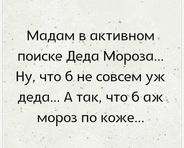 Мадам в активном поиске Деда Мороза Ну что 6 не совсем уж деда А так что б аж мороз по коже