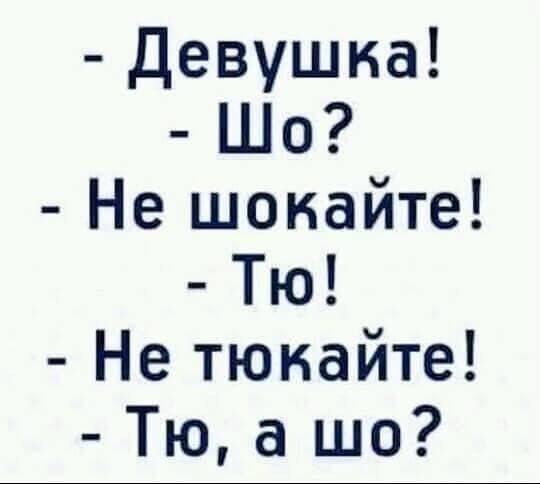 Где тю. Девушка вы москвичка да а шо. Тю шо ля. Тю а шо анекдот. Ля ля ля тю тю тю.