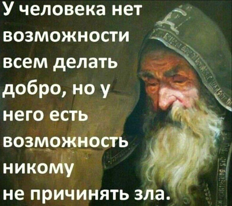 У человека нет возможности всем делать добро но у него есть возможйошь нико не причинять зла