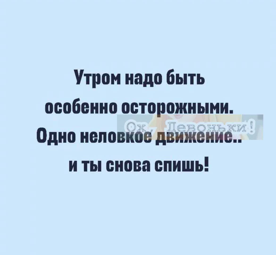 Утром надо Быть оообоиио осторожными одно иеповкоо движение и ты снова спишь